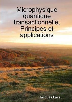 Microphysique quantique transactionnelle, Principes et applications - Jacques Lavau - cover