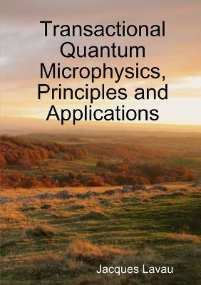 Transactional Quantum Microphysics, Principles and Applications - Jacques Lavau - cover