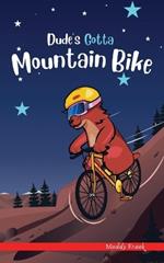 Dude's Gotta Mountain Bike