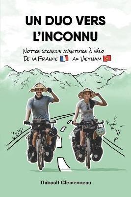 Un Duo vers l'Inconnu: Notre grande aventure a velo de la France au Vietnam - Thibault Clemenceau - cover
