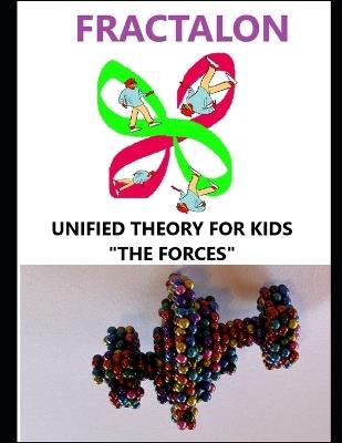 Fractalon, Unified Theory for Kids, the Forces: Part 3 the 4 Fundamental Forces-Translation in Fractalon Theory - Traian Terec - cover