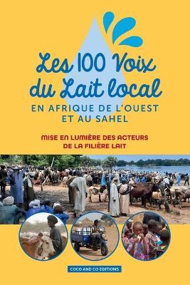 Les 100 Voix Du Lait Local En Afrique de l'Ouest Et Au Sahel: Mise en lumière des acteurs de la filière lait - Coco And Co Editions - cover