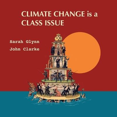 Climate Change is a Class Issue - Sarah Glynn,John Clarke - cover