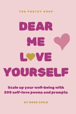 dear me, love yourself: Scale up your well-being with 200 self-love poems and prompts - Moon Child - cover
