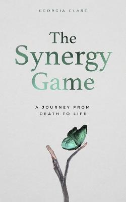 The Synergy Game: A Journey From Death to Life - Georgia Clare - cover