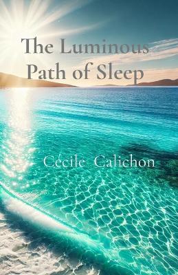 The Luminous Path of Sleep: A Guide To Lucid Dreaming - Cécile Calichon - cover
