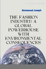 The Fashion Industry: A Global Powerhouse with Environmental Consequences
