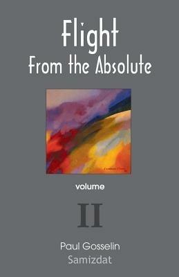 Flight from the Absolute: Cynical Observations on the Postmodern West. Volume II - Paul Gosselin - cover