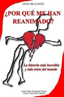 ?Por que me han reanimado?: La historia mas increible y mas triste del mundo - Anne Beaudoin - cover