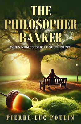The Philosopher Banker: When Numbers No Longer Count - Pierre-Luc Poulin - cover