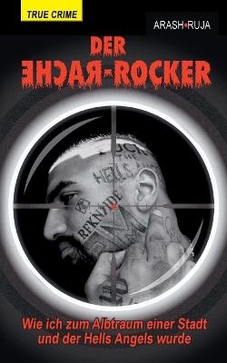 Der Rache-Rocker: Wie ich zum Albtraum einer Stadt und der Hells Angels wurde: Schonungslose True Crime-Biografie aus dem Rockermilieu - Arash Ruja - cover