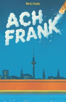 Ach Frank: Wer suchtet, der findet. Der Roman, der kribbelt, ballert, süchtig macht. - Moritz Franke - cover