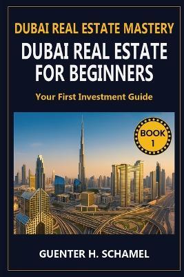 Dubai Real Estate for Beginners: Your First Investment Guide - Guenter H Schamel - cover