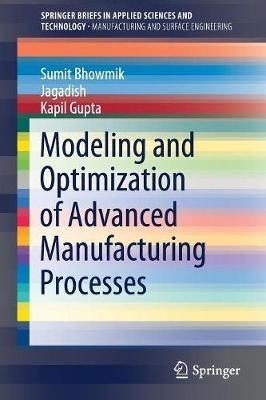 Modeling and Optimization of Advanced Manufacturing Processes - Sumit Bhowmik,Baridabad Jagadish,Kapil Gupta - cover