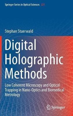 Digital Holographic Methods: Low Coherent Microscopy and Optical Trapping in Nano-Optics and Biomedical Metrology - Stephan Stuerwald - cover