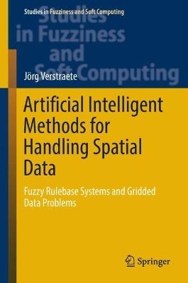 Artificial Intelligent Methods for Handling Spatial Data: Fuzzy Rulebase Systems and Gridded Data Problems - Jorg Verstraete - cover