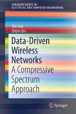 Data-Driven Wireless Networks: A Compressive Spectrum Approach - Yue Gao,Zhijin Qin - cover