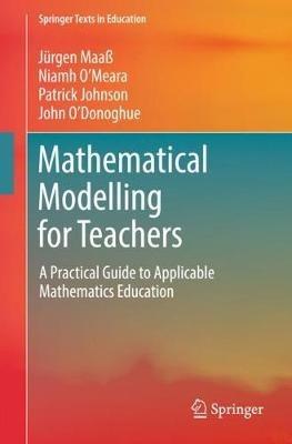 Mathematical Modelling for Teachers: A Practical Guide to Applicable Mathematics Education - Jürgen Maaß,Niamh O’Meara,Patrick Johnson - cover