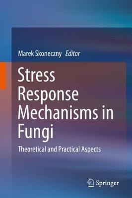 Stress Response Mechanisms in Fungi: Theoretical and Practical Aspects - cover