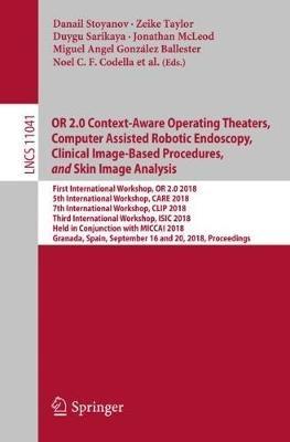 OR 2.0 Context-Aware Operating Theaters, Computer Assisted Robotic Endoscopy, Clinical Image-Based Procedures, and Skin Image Analysis: First International Workshop, OR 2.0 2018, 5th International Workshop, CARE 2018, 7th International Workshop, CLIP 2018, Third International Workshop, ISIC 2018, Held in Conjunction with MICCAI 2018, Granada, Spain, September 16 and 20, 2018, Proceedings - cover