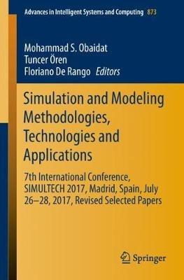 Simulation and Modeling Methodologies, Technologies and Applications: 7th International Conference, SIMULTECH 2017 Madrid, Spain, July 26–28, 2017 Revised Selected Papers - cover