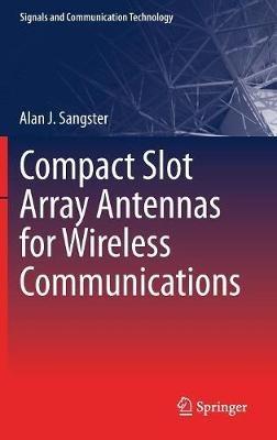 Compact Slot Array Antennas for Wireless Communications - Alan J. Sangster - cover