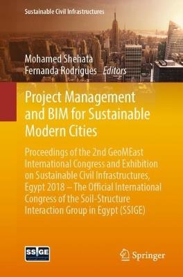 Project Management and BIM for Sustainable Modern Cities: Proceedings of the 2nd GeoMEast International Congress and Exhibition on Sustainable Civil Infrastructures, Egypt 2018 – The Official International Congress of the Soil-Structure Interaction Group in Egypt (SSIGE) - cover