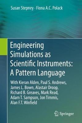 Engineering Simulations as Scientific Instruments: A Pattern Language: With Kieran Alden, Paul S. Andrews, James L. Bown, Alastair Droop, Richard B. Greaves, Mark Read, Adam T. Sampson, Jon Timmis, Alan F.T. Winfield - Susan Stepney,Fiona A.C. Polack - cover