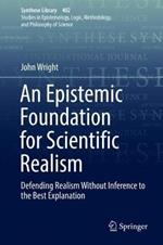An Epistemic Foundation for Scientific Realism: Defending Realism Without Inference to the Best Explanation