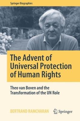 The Advent of Universal Protection of Human Rights: Theo van Boven and the Transformation of the UN Role - Bertrand Ramcharan - cover