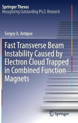 Fast Transverse Beam Instability Caused by Electron Cloud Trapped in Combined Function Magnets - Sergey A. Antipov - cover