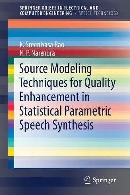 Source Modeling Techniques for Quality Enhancement in Statistical Parametric Speech Synthesis - K. Sreenivasa Rao,N. P. Narendra - cover