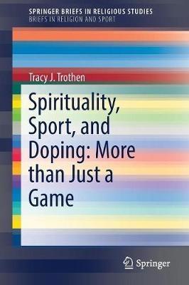 Spirituality, Sport, and Doping: More than Just a Game - Tracy J. Trothen - cover