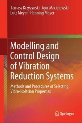 Modelling and Control Design of Vibration Reduction Systems: Methods and Procedures of Selecting Vibro-isolation Properties - Tomasz Krzyzynski,Igor Maciejewski,Lutz Meyer - cover