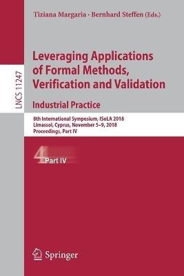 Leveraging Applications of Formal Methods, Verification and Validation. Industrial Practice: 8th International Symposium, ISoLA 2018, Limassol, Cyprus, November 5-9, 2018, Proceedings, Part IV - cover