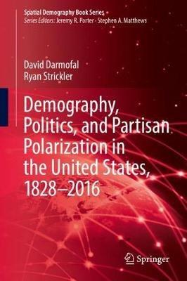 Demography, Politics, and Partisan Polarization in the United States, 1828–2016 - David Darmofal,Ryan Strickler - cover