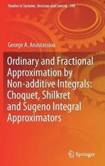 Ordinary and Fractional Approximation by Non-additive Integrals: Choquet, Shilkret and Sugeno Integral Approximators