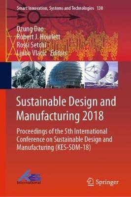 Sustainable Design and Manufacturing 2018: Proceedings of the 5th International Conference on Sustainable Design and Manufacturing (KES-SDM-18) - cover