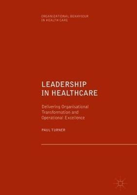 Leadership in Healthcare: Delivering Organisational Transformation and Operational Excellence - Paul Turner - cover