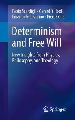 Determinism and Free Will: New Insights from Physics, Philosophy, and Theology - Fabio Scardigli,Gerard 't Hooft,Emanuele Severino - cover