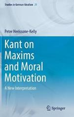 Kant on Maxims and Moral Motivation: A New Interpretation