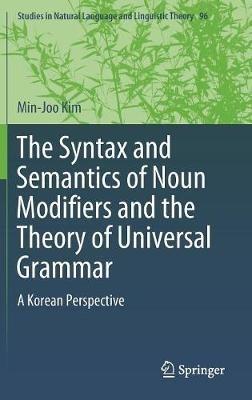 The Syntax and Semantics of Noun Modifiers and the Theory of Universal Grammar: A Korean Perspective - Min-Joo Kim - cover