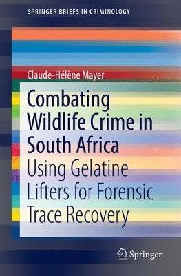Combating Wildlife Crime in South Africa: Using Gelatine Lifters for Forensic Trace Recovery - Claude-Hélène Mayer - cover
