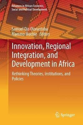 Innovation, Regional Integration, and Development in Africa: Rethinking Theories, Institutions, and Policies - cover