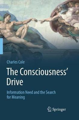 The Consciousness’ Drive: Information Need and the Search for Meaning - Charles Cole - cover