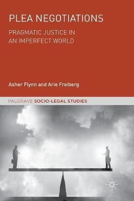 Plea Negotiations: Pragmatic Justice in an Imperfect World - Asher Flynn,Arie Freiberg - cover