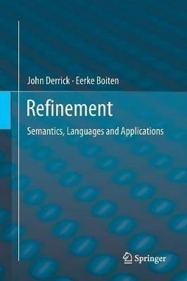 Refinement: Semantics, Languages and Applications - John Derrick,Eerke Boiten - cover