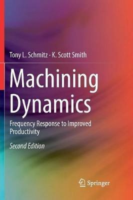 Machining Dynamics: Frequency Response to Improved Productivity - Tony L. Schmitz,K. Scott Smith - cover