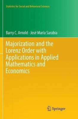 Majorization and the Lorenz Order with Applications in Applied Mathematics and Economics - Barry C. Arnold,Jose Maria Sarabia - cover