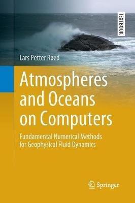 Atmospheres and Oceans on Computers: Fundamental Numerical Methods for Geophysical Fluid Dynamics - Lars Petter Røed - cover